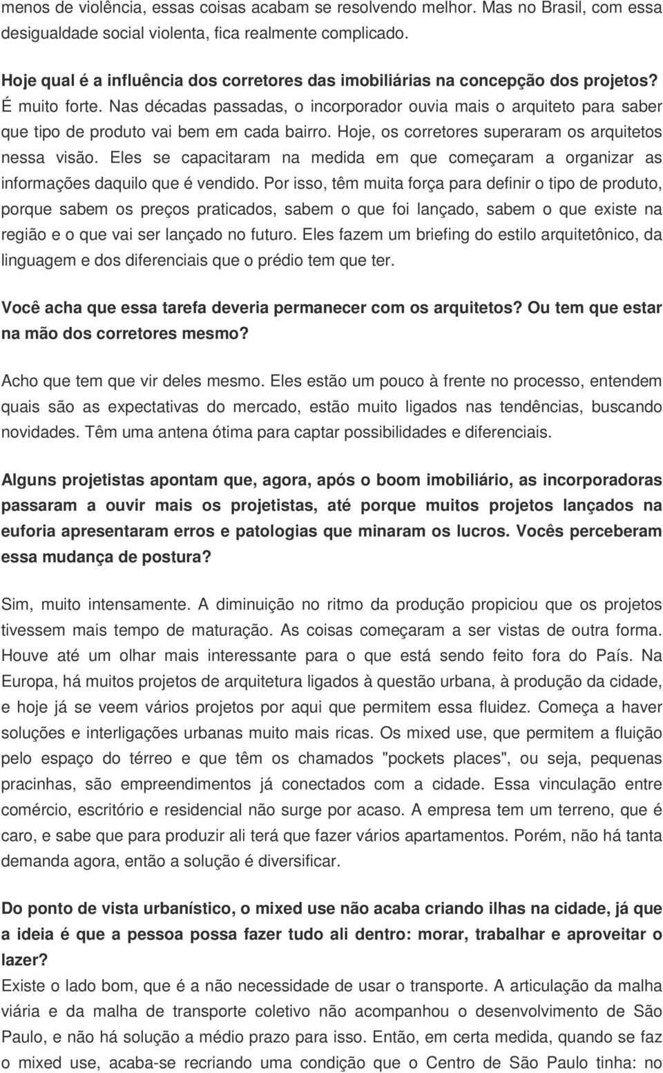 Nas décadas passadas, o incorporador ouvia mais o arquiteto para saber que tipo de produto vai bem em cada bairro. Hoje, os corretores superaram os arquitetos nessa visão.