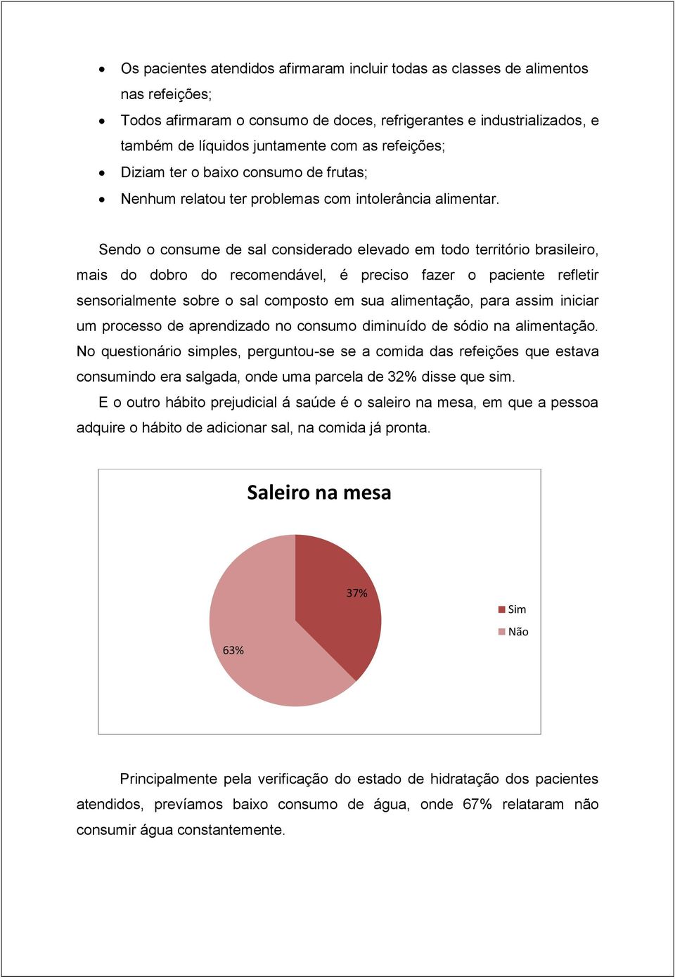 Sendo o consume de sal considerado elevado em todo território brasileiro, mais do dobro do recomendável, é preciso fazer o paciente refletir sensorialmente sobre o sal composto em sua alimentação,