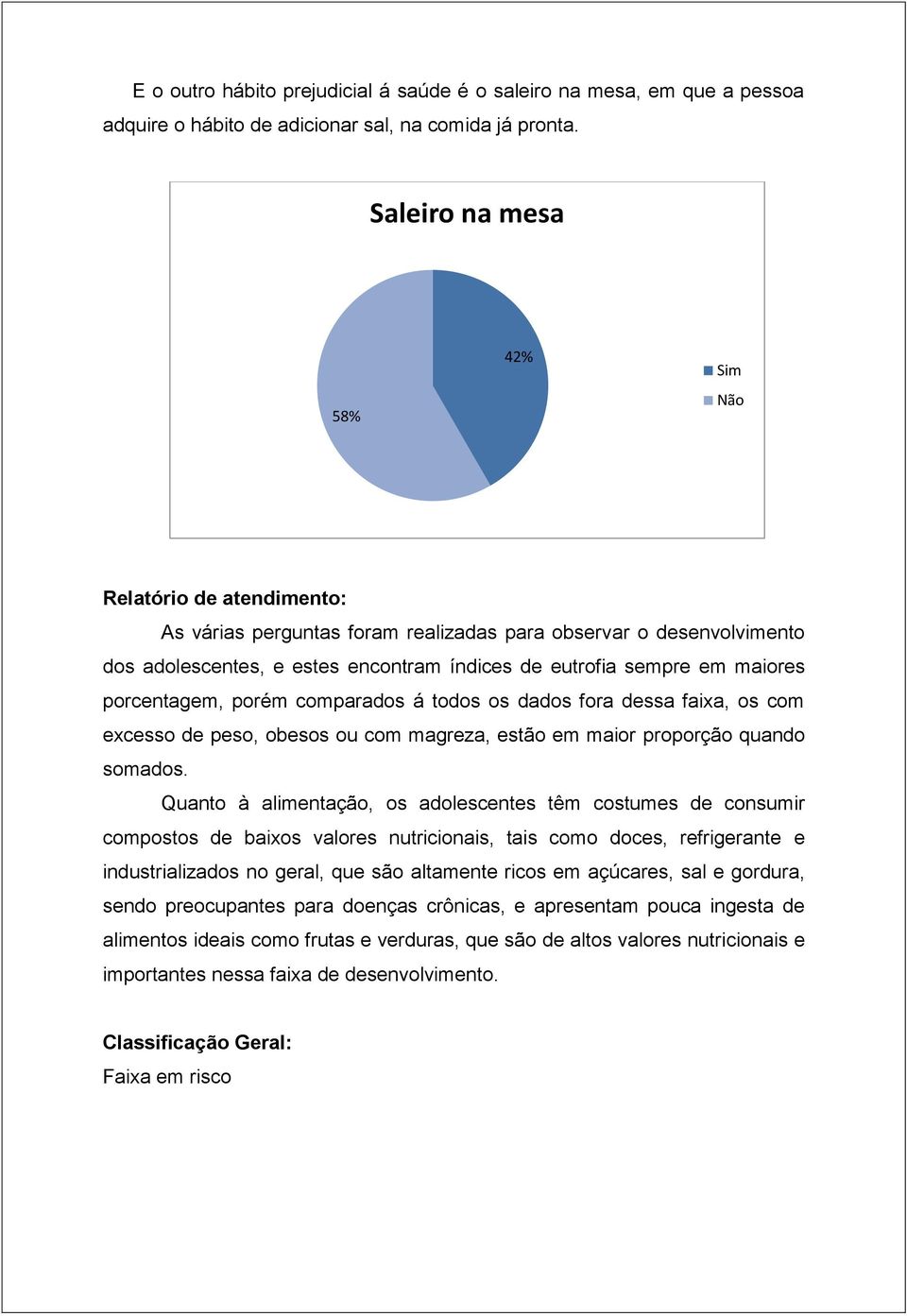 maiores porcentagem, porém comparados á todos os dados fora dessa faixa, os com excesso de peso, obesos ou com magreza, estão em maior proporção quando somados.