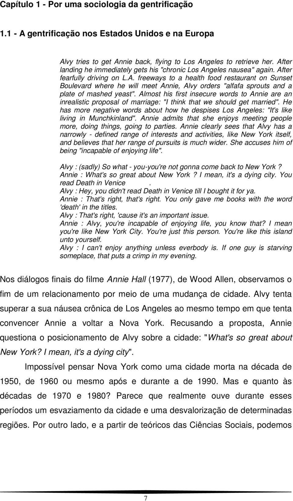 Almost his first insecure words to Annie are an inrealistic proposal of marriage: "I think that we should get married".