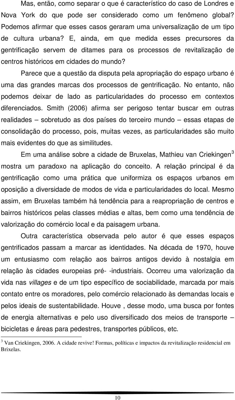 E, ainda, em que medida esses precursores da gentrificação servem de ditames para os processos de revitalização de centros históricos em cidades do mundo?