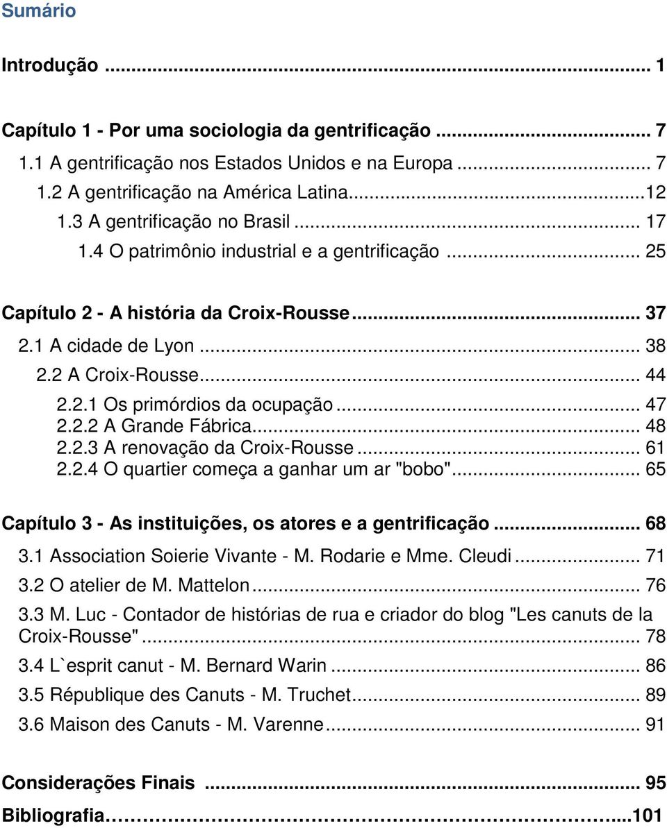 .. 47 2.2.2 A Grande Fábrica... 48 2.2.3 A renovação da Croix-Rousse... 61 2.2.4 O quartier começa a ganhar um ar "bobo"... 65 Capítulo 3 - As instituições, os atores e a gentrificação... 68 3.