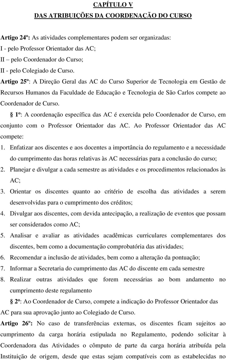 Artigo 25º: A Direção Geral das AC do Curso Superior de Tecnologia em Gestão de Recursos Humanos da Faculdade de Educação e Tecnologia de São Carlos compete ao Coordenador de Curso.