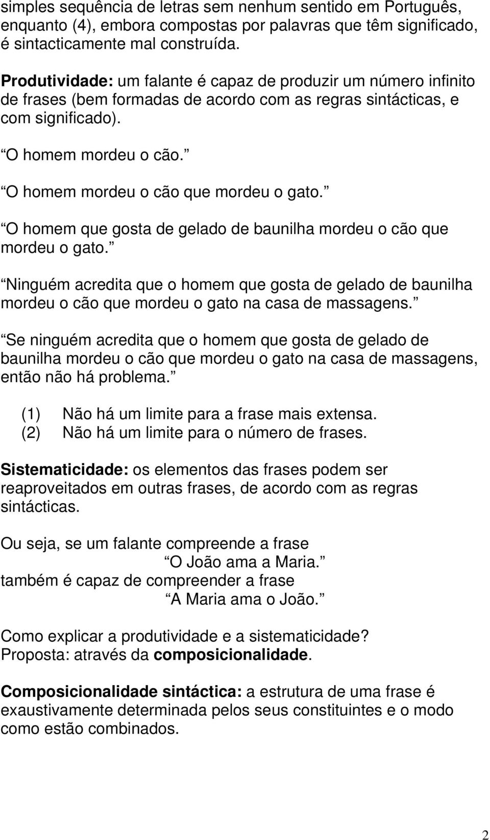 O homem mordeu o cão que mordeu o gato. O homem que gosta de gelado de baunilha mordeu o cão que mordeu o gato.