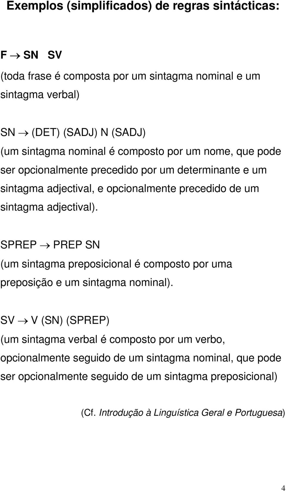 adjectival). SPREP PREP SN (um sintagma preposicional é composto por uma preposição e um sintagma nominal).