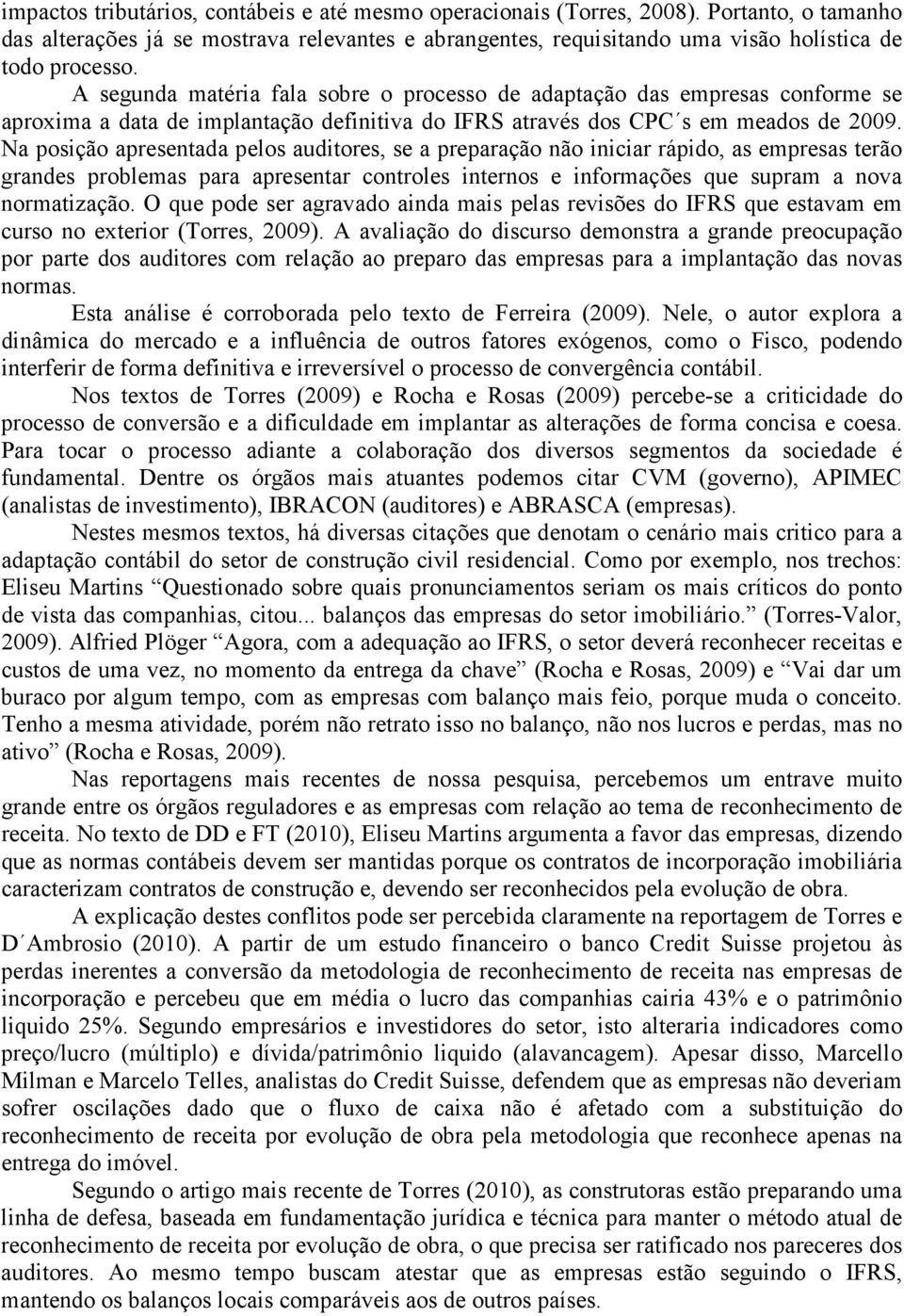 Na posição apresentada pelos auditores, se a preparação não iniciar rápido, as empresas terão grandes problemas para apresentar controles internos e informações que supram a nova normatização.