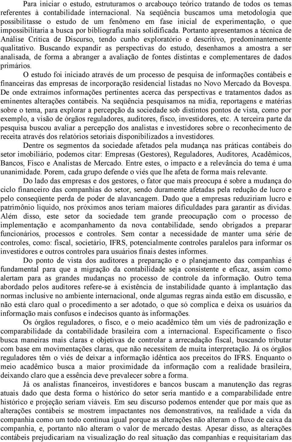 Portanto apresentamos a técnica de Análise Crítica de Discurso, tendo cunho exploratório e descritivo, predominantemente qualitativo.