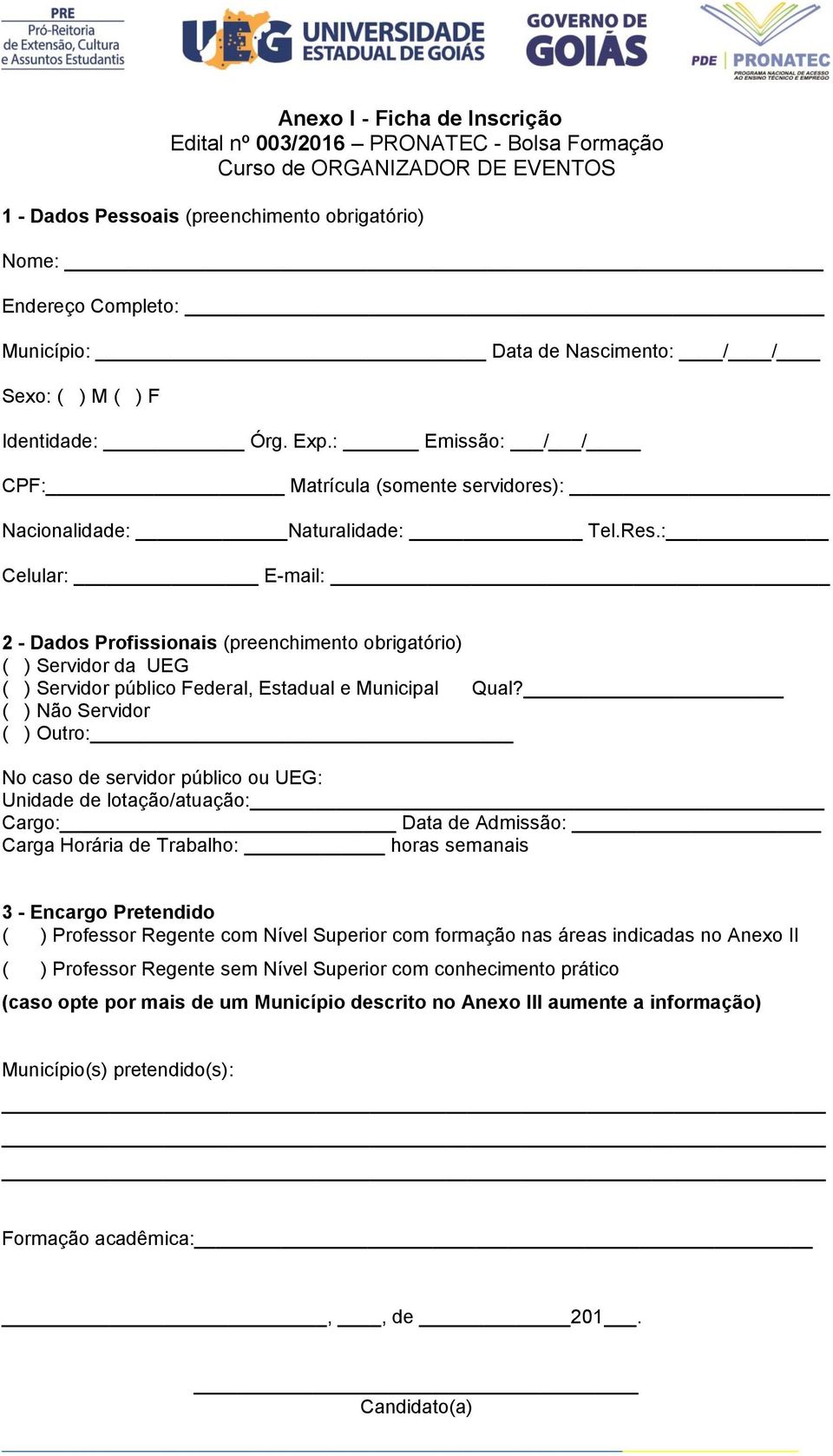 : Celular: E-mail: 2 - Dados Profissionais (preenchimento obrigatório) ( ) Servidor da UEG ( ) Servidor público Federal, Estadual e Municipal Qual?