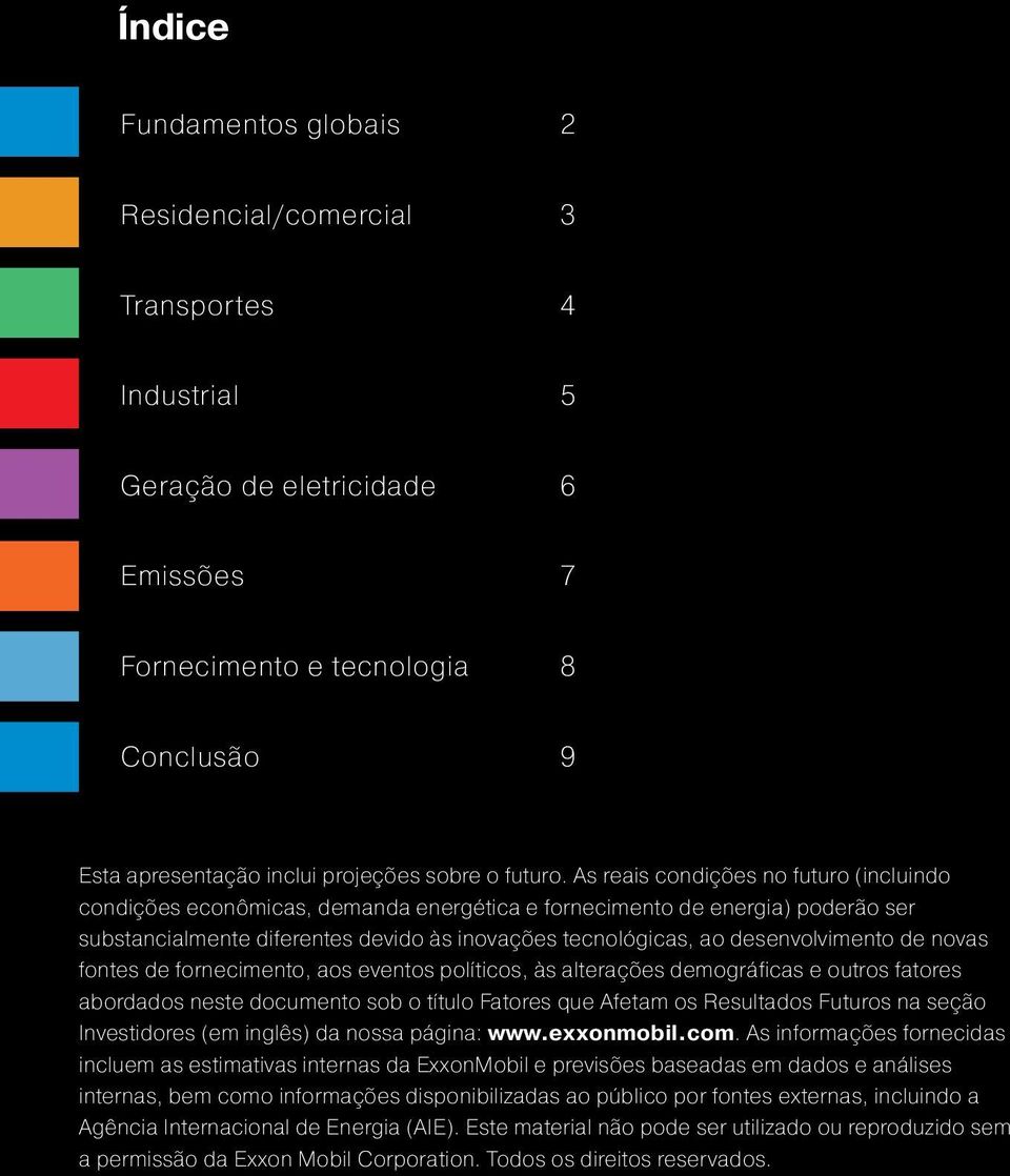 As reais condições no futuro (incluindo condições econômicas, demanda energética e fornecimento de energia) poderão ser substancialmente diferentes devido às inovações tecnológicas, ao