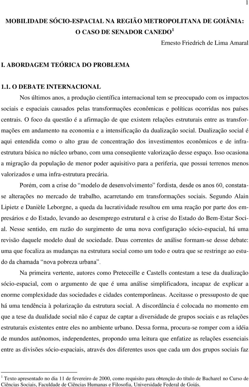 O foco da questão é a afirmação de que existem relações estruturais entre as transformações em andamento na economia e a intensificação da dualização social.