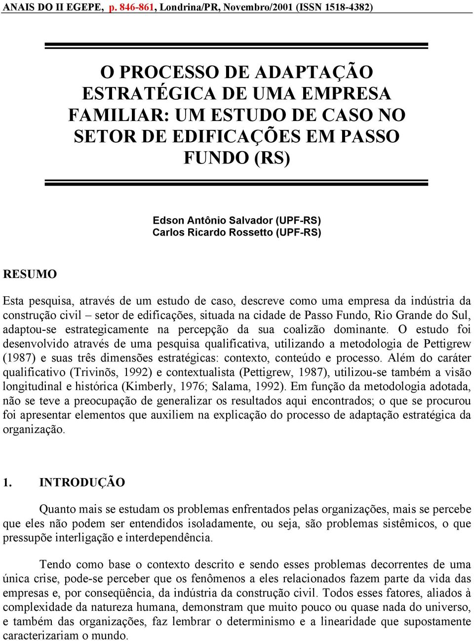 (UPF-RS) Carlos Ricardo Rossetto (UPF-RS) RESUMO Esta pesquisa, através de um estudo de caso, descreve como uma empresa da indústria da construção civil setor de edificações, situada na cidade de