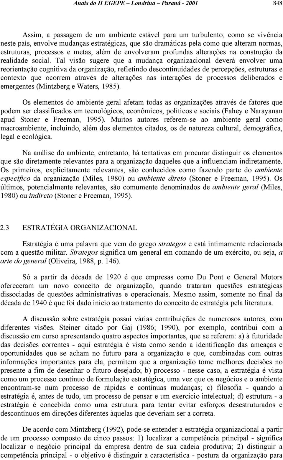 Tal visão sugere que a mudança organizacional deverá envolver uma reorientação cognitiva da organização, refletindo descontinuidades de percepções, estruturas e contexto que ocorrem através de