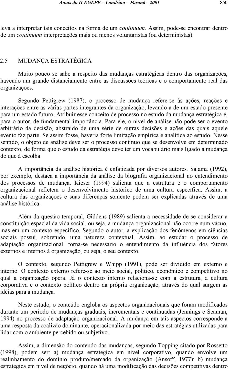 5 MUDANÇA ESTRATÉGICA Muito pouco se sabe a respeito das mudanças estratégicas dentro das organizações, havendo um grande distanciamento entre as discussões teóricas e o comportamento real das