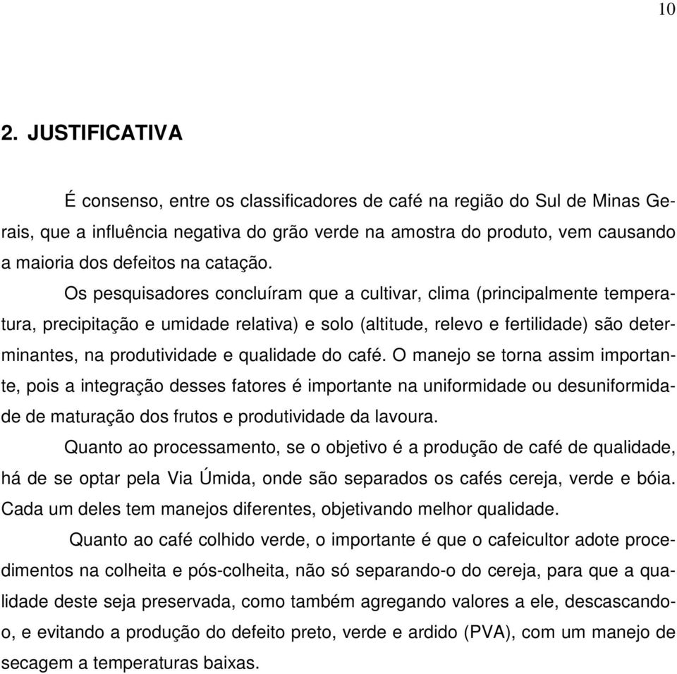 Os pesquisadores concluíram que a cultivar, clima (principalmente temperatura, precipitação e umidade relativa) e solo (altitude, relevo e fertilidade) são determinantes, na produtividade e qualidade