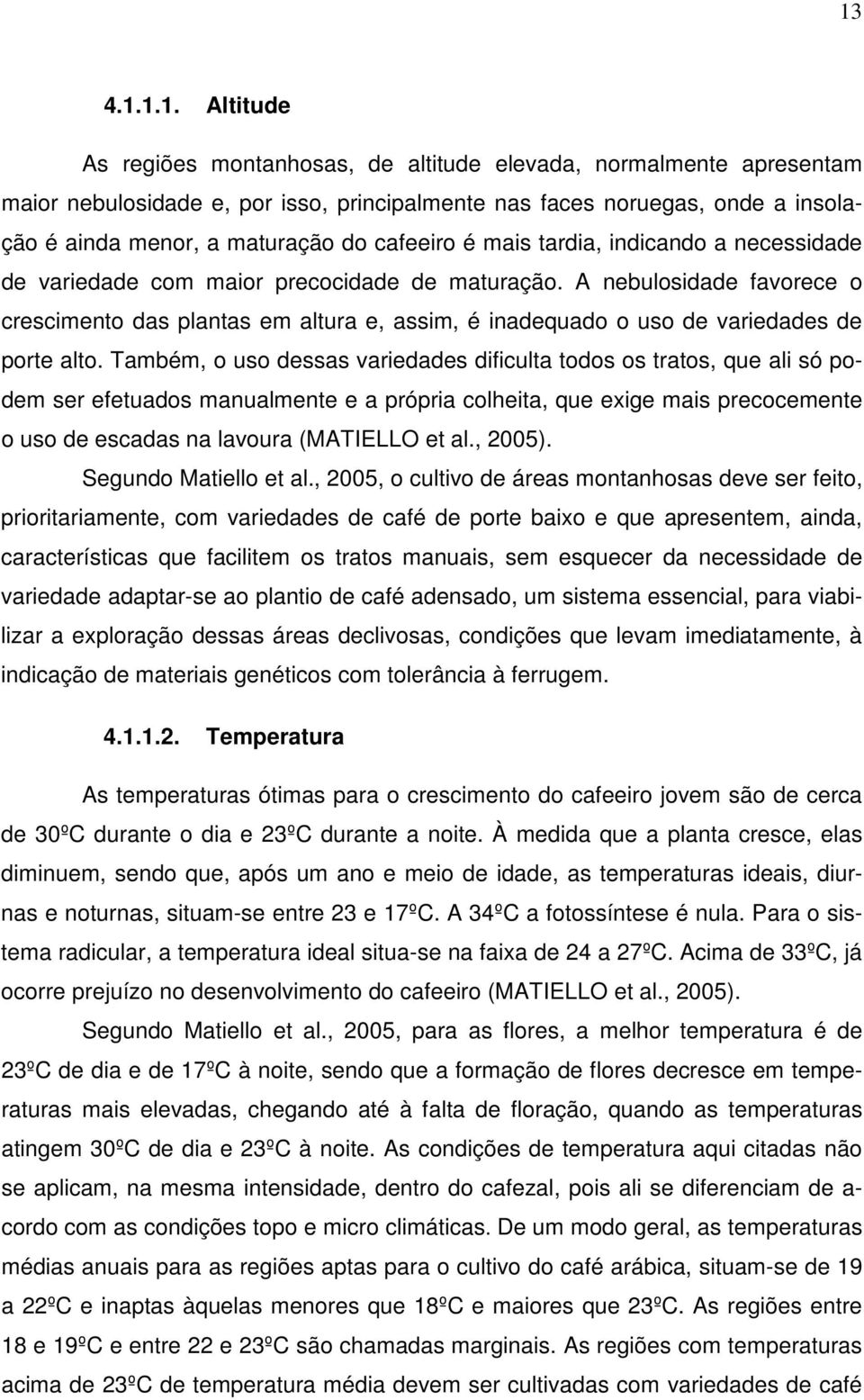 A nebulosidade favorece o crescimento das plantas em altura e, assim, é inadequado o uso de variedades de porte alto.