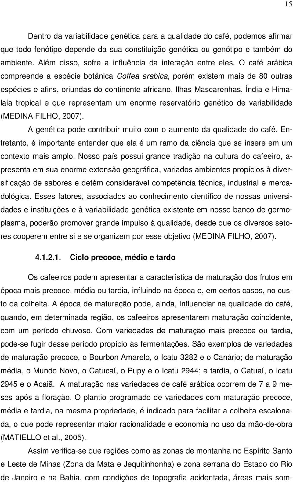 O café arábica compreende a espécie botânica Coffea arabica, porém existem mais de 80 outras espécies e afins, oriundas do continente africano, Ilhas Mascarenhas, Índia e Himalaia tropical e que