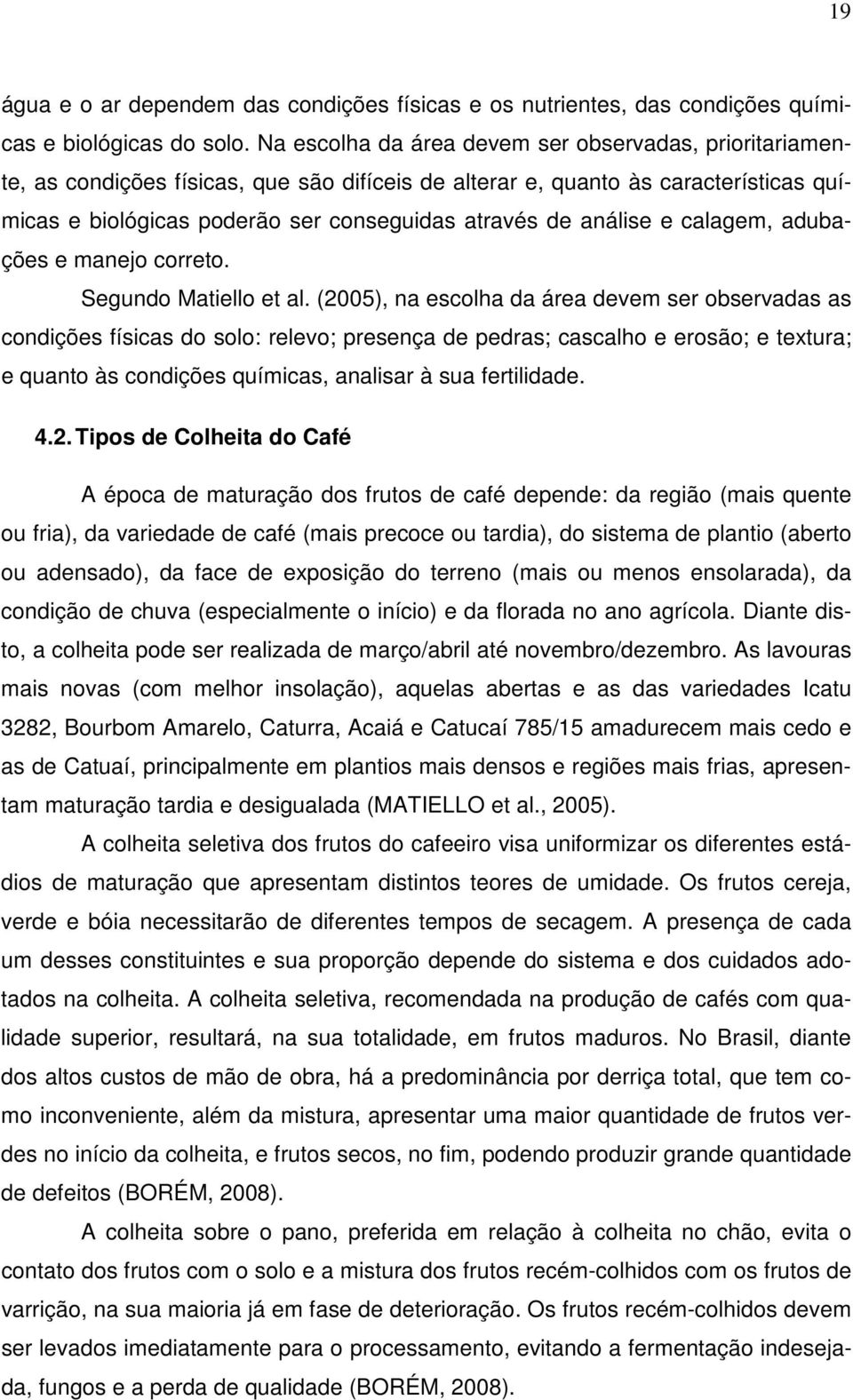 análise e calagem, adubações e manejo correto. Segundo Matiello et al.