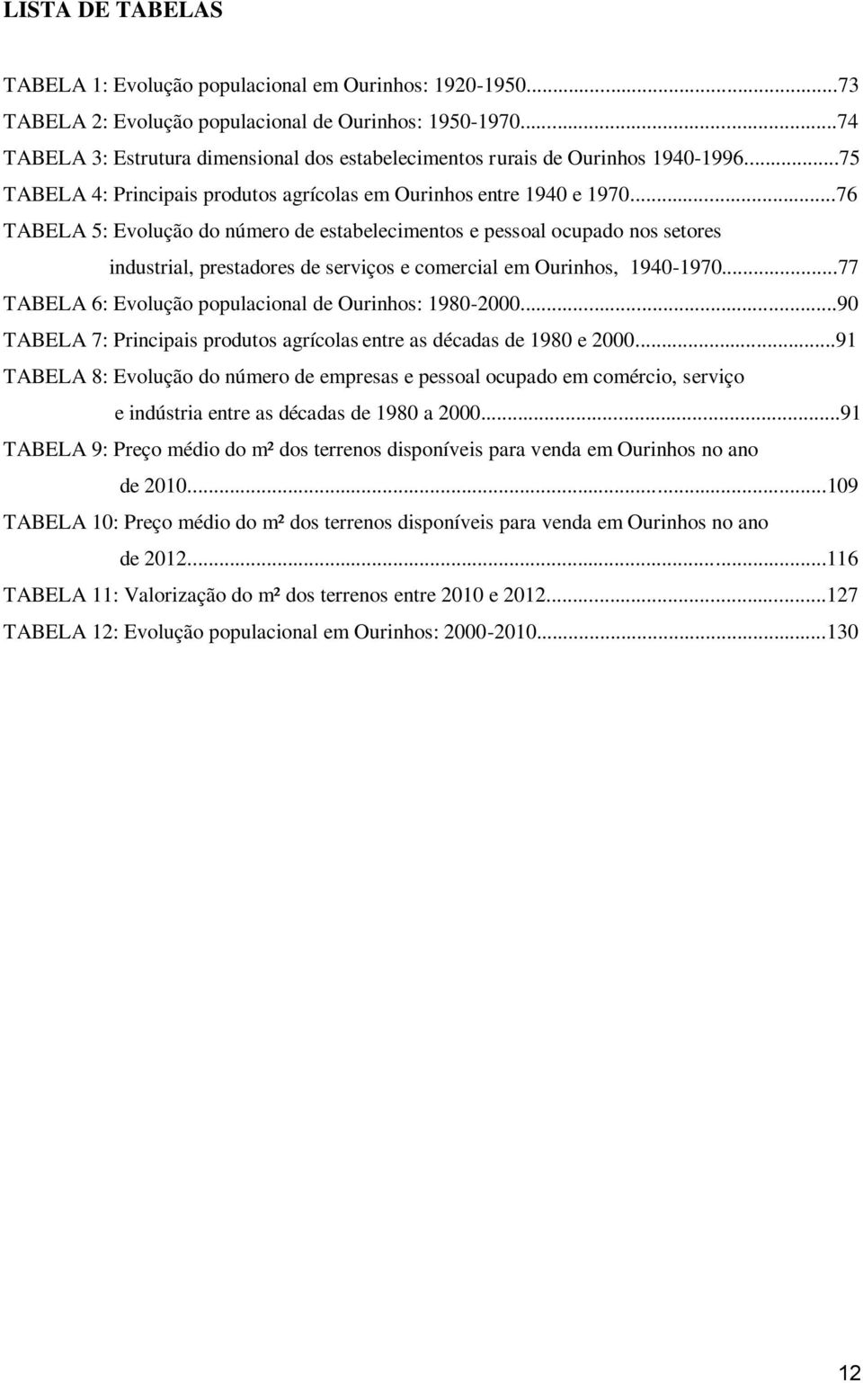 ..76 TABELA 5: Evolução do número de estabelecimentos e pessoal ocupado nos setores industrial, prestadores de serviços e comercial em Ourinhos, 1940-1970.