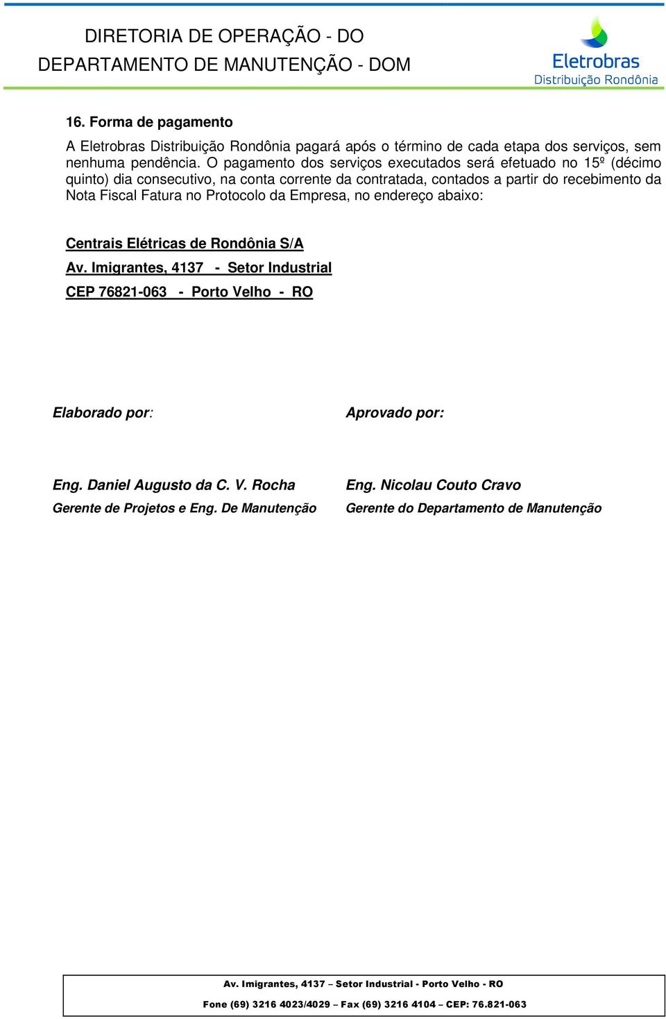 da Nota Fiscal Fatura no Protocolo da Empresa, no endereço abaixo: Centrais Elétricas de Rondônia S/A Av.