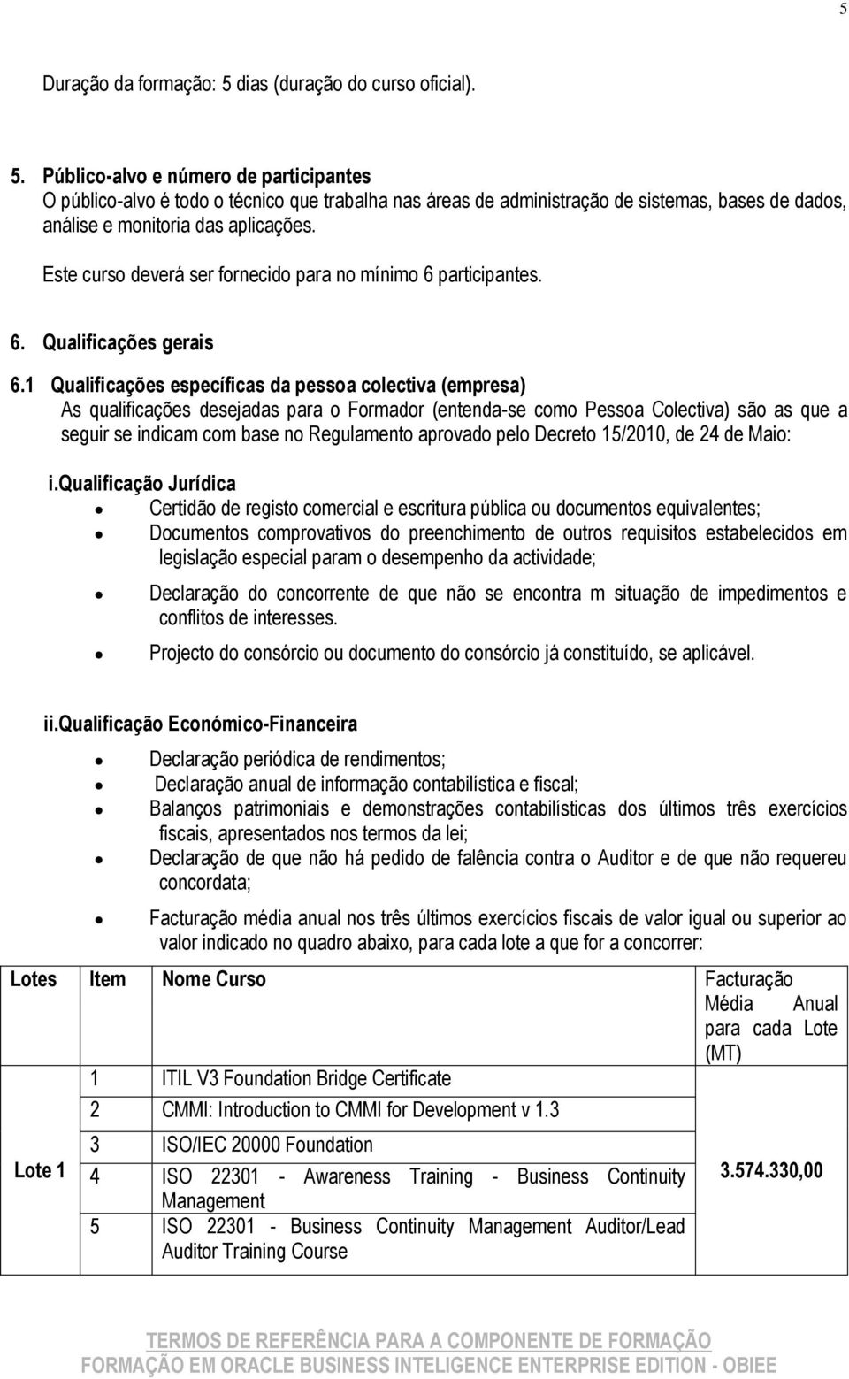 Público-alvo e número de participantes O público-alvo é todo o técnico que trabalha nas áreas de administração de sistemas, bases de dados, análise e monitoria das aplicações.