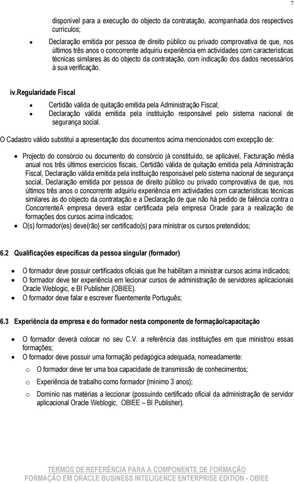 regularidade Fiscal Certidão válida de quitação emitida pela Administração Fiscal; Declaração válida emitida pela instituição responsável pelo sistema nacional de segurança social.