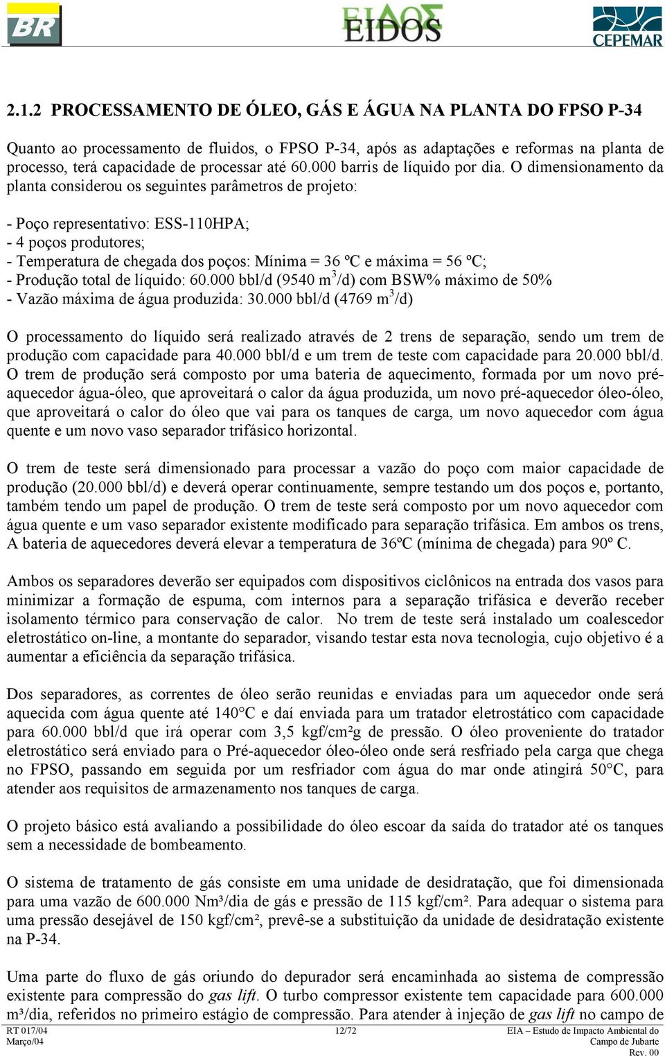 O dimensionamento da planta considerou os seguintes parâmetros de projeto: - Poço representativo: ESS-110HPA; - 4 poços produtores; - Temperatura de chegada dos poços: Mínima = 36 ºC e máxima = 56