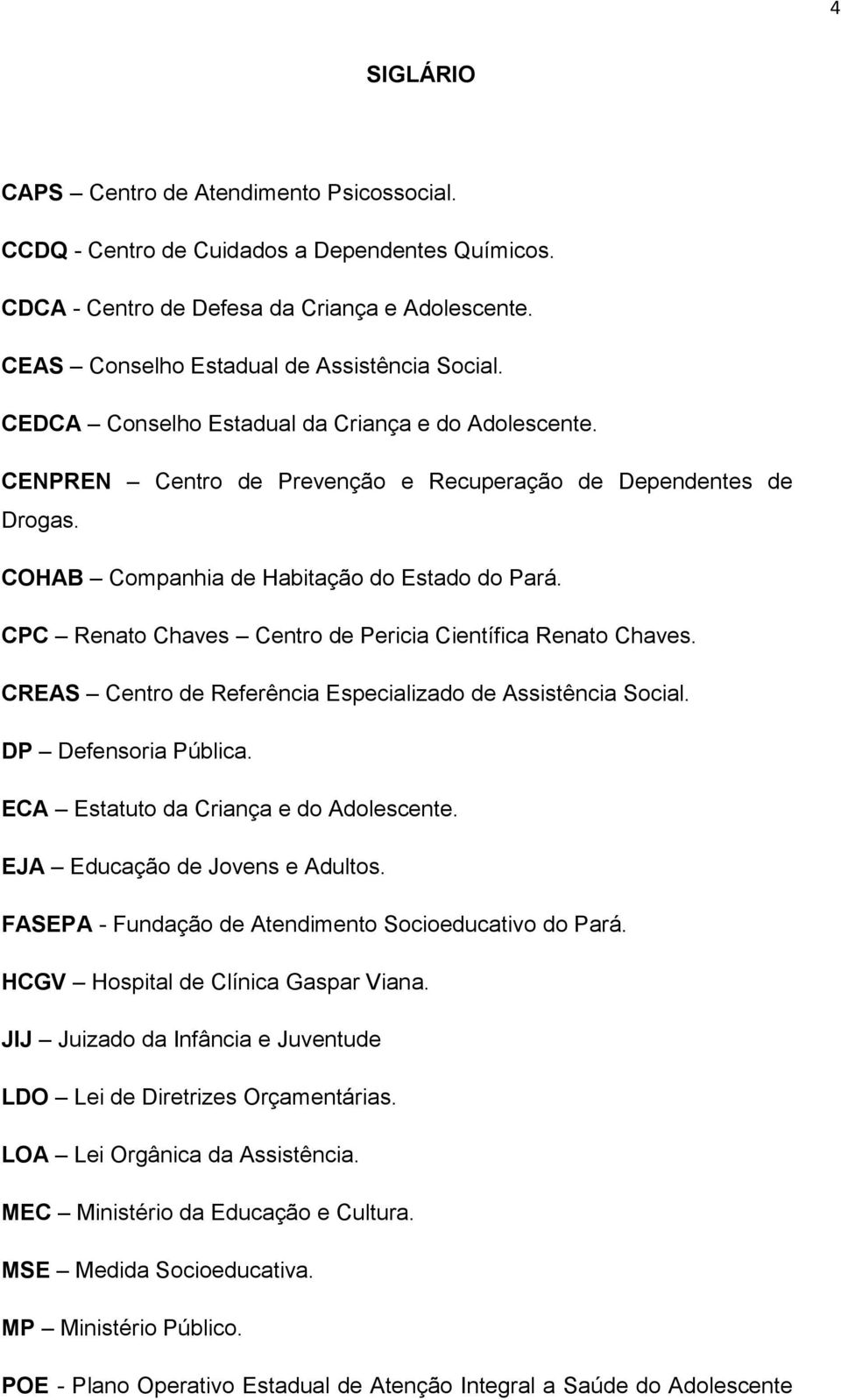 CPC Renato Chaves Centro de Pericia Científica Renato Chaves. CREAS Centro de Referência Especializado de Assistência Social. DP Defensoria Pública. ECA Estatuto da Criança e do Adolescente.