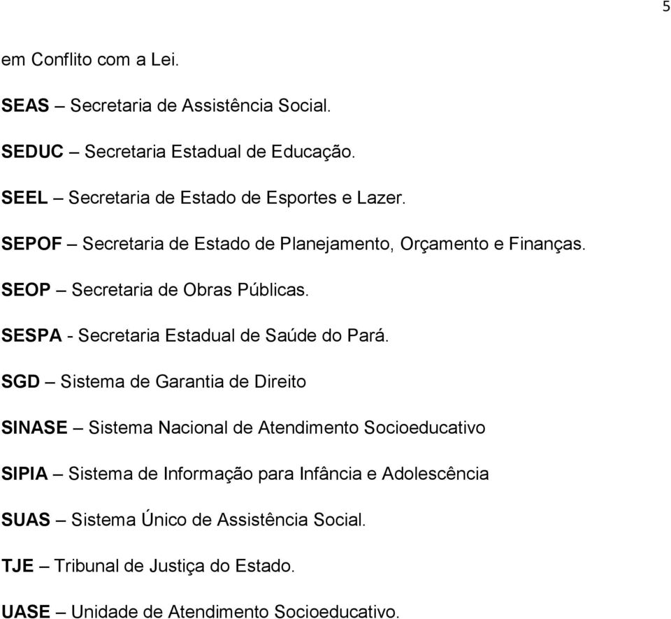 SEOP Secretaria de Obras Públicas. SESPA - Secretaria Estadual de Saúde do Pará.