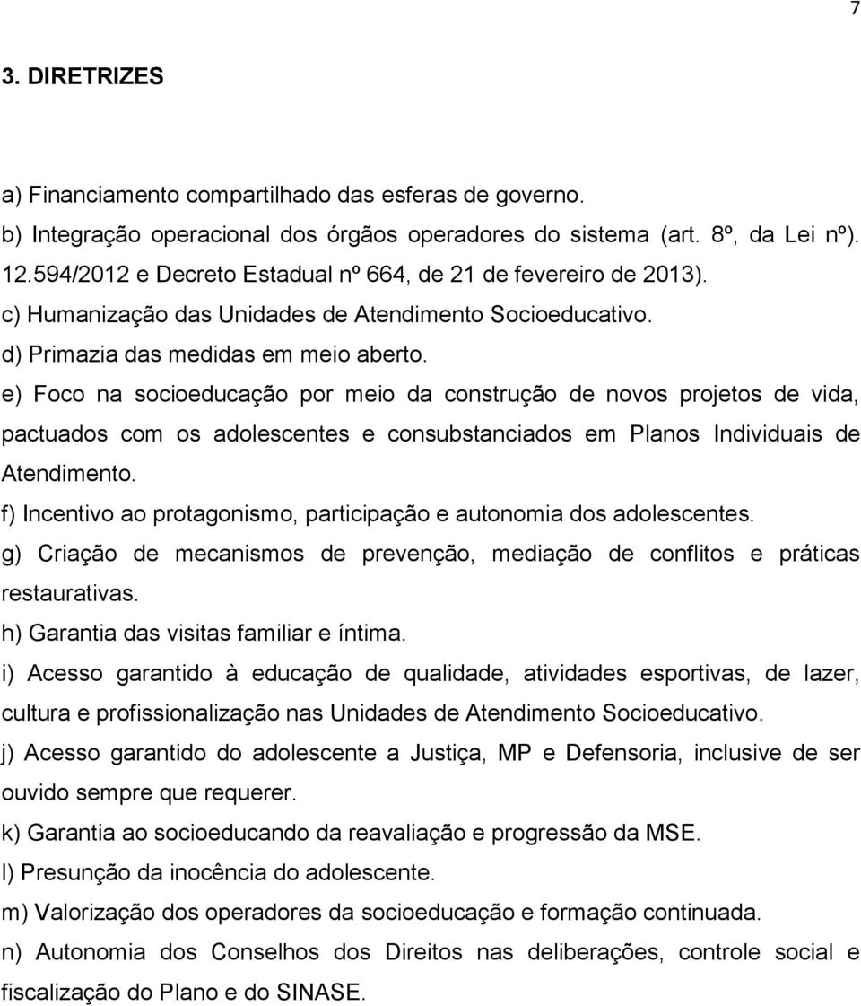 e) Foco na socioeducação por meio da construção de novos projetos de vida, pactuados com os adolescentes e consubstanciados em Planos Individuais de Atendimento.