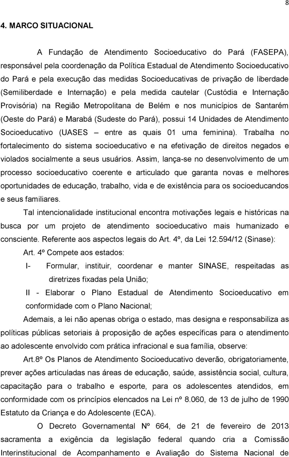 Pará) e Marabá (Sudeste do Pará), possui 14 Unidades de Atendimento Socioeducativo (UASES entre as quais 01 uma feminina).