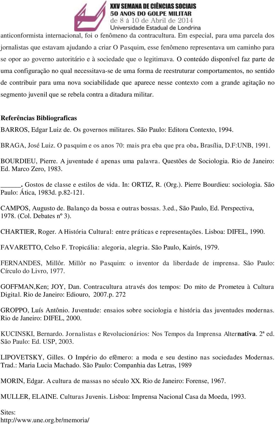 O conteúdo disponível faz parte de uma configuração no qual necessitava-se de uma forma de reestruturar comportamentos, no sentido de contribuir para uma nova sociabilidade que aparece nesse contexto