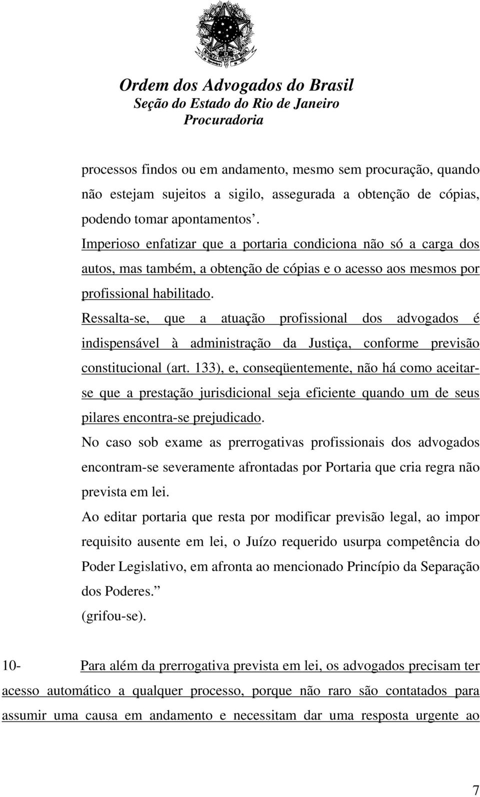 Ressalta-se, que a atuação profissional dos advogados é indispensável à administração da Justiça, conforme previsão constitucional (art.