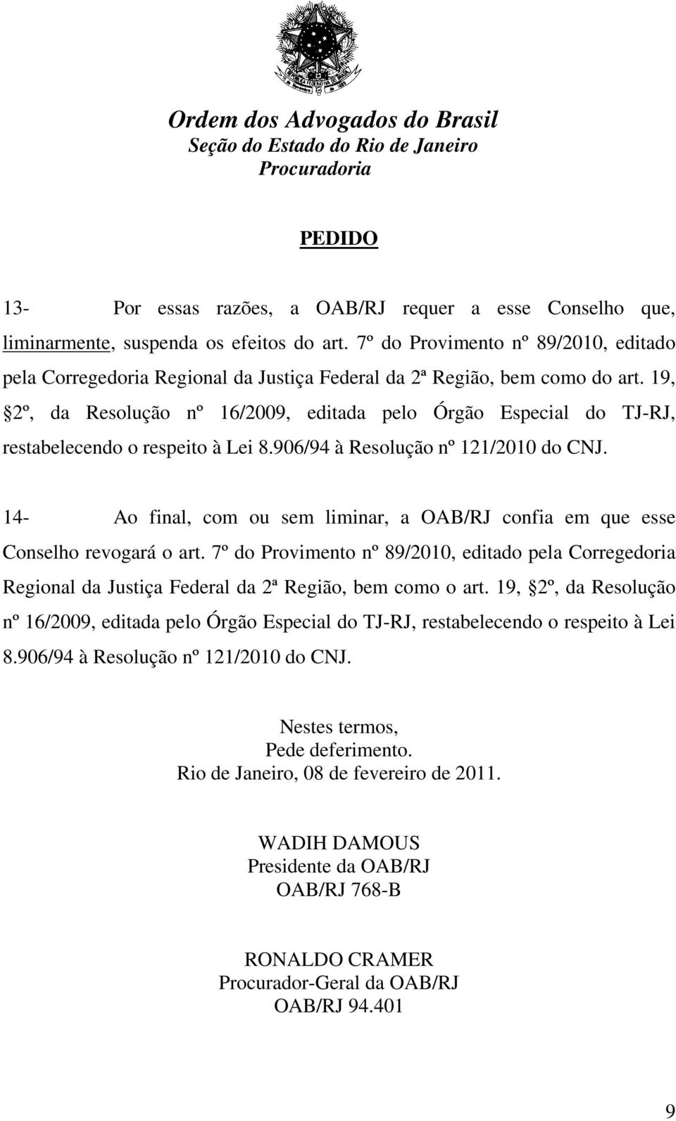 19, 2º, da Resolução nº 16/2009, editada pelo Órgão Especial do TJ-RJ, restabelecendo o respeito à Lei 8.906/94 à Resolução nº 121/2010 do CNJ.