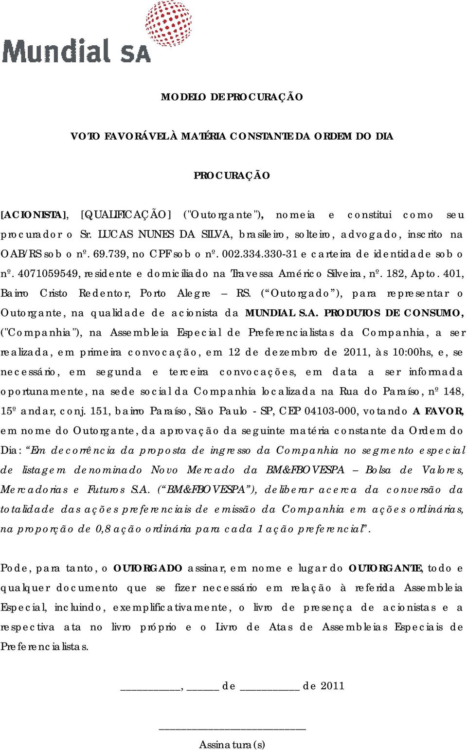 4071059549, residente e domiciliado na Travessa Américo Silveira, nº. 182, Apto. 401, Bairro Cristo Redentor, Porto Alegre RS.