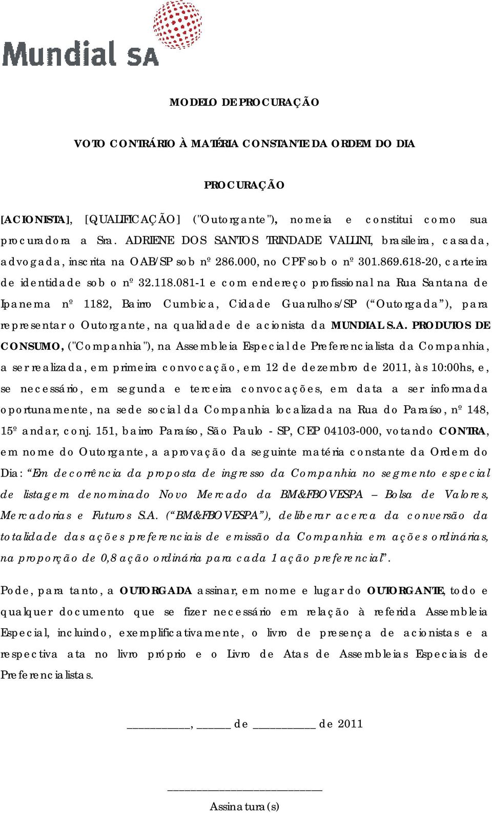 081-1 e com endereço profissional na Rua Santana de Ipanema nº 1182, Bairro Cumbica, Cidade Guarulhos/SP ( Outorgada ), para representar o Outorgante, na qualidade de acionista da MUNDIAL