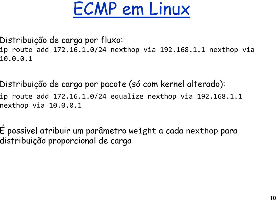 0.0.1 Distribuição de carga por pacote (só com kernel alterado): ip route add 172.16.1.0/24 equalize nexthop via 192.