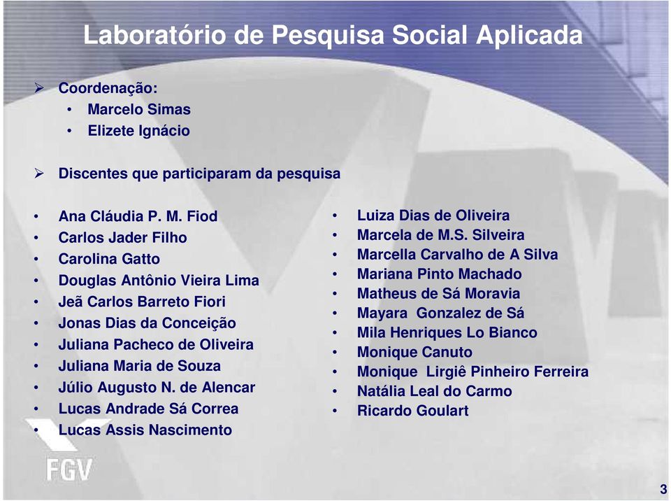 Fiod Carlos Jader Filho Carolina Gatto Douglas Antônio Vieira Lima Jeã Carlos Barreto Fiori Jonas Dias da Conceição Juliana Pacheco de Oliveira Juliana Maria