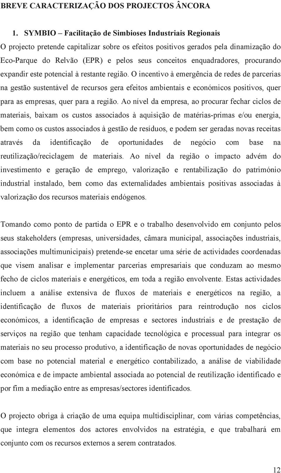 enquadradores, procurando expandir este potencial à restante região.