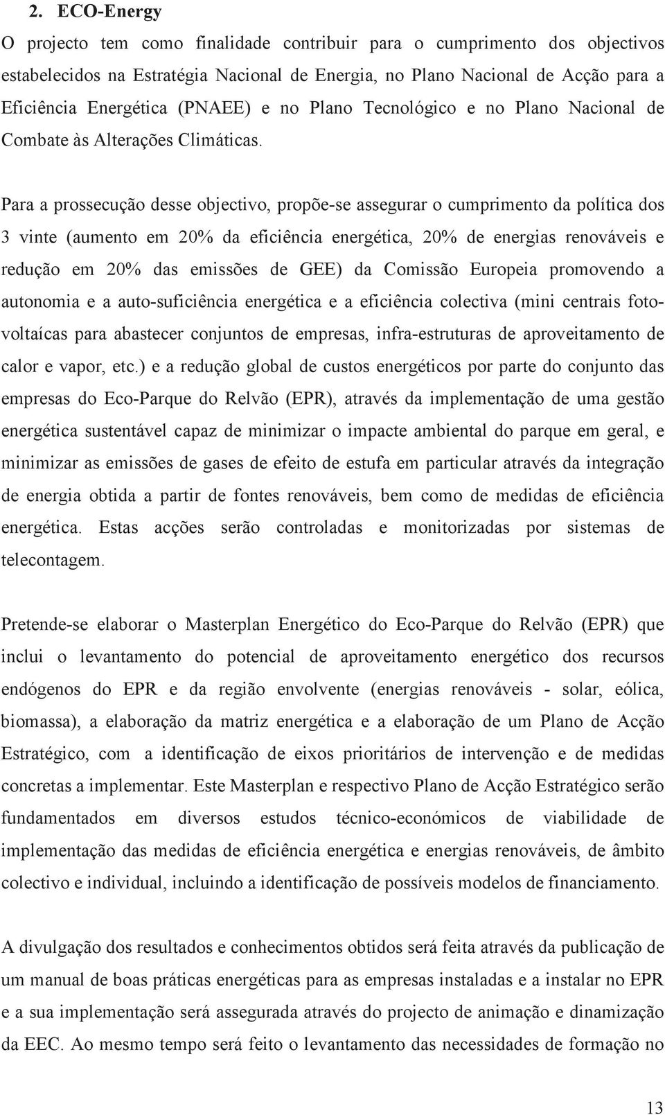 Para a prossecução desse objectivo, propõe-se assegurar o cumprimento da política dos 3 vinte (aumento em 20% da eficiência energética, 20% de energias renováveis e redução em 20% das emissões de