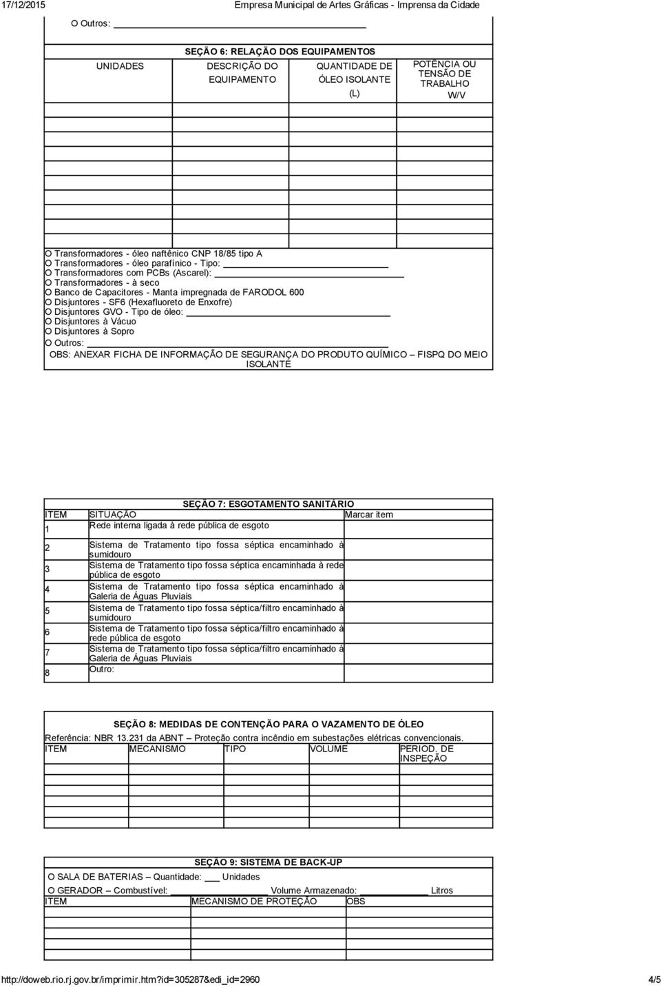 O Disjuntores GVO Tipo de óleo: O Disjuntores à Vácuo O Disjuntores à Sopro O Outros: OBS: ANEXAR FICHA DE INFORMAÇÃO DE SEGURANÇA DO PRODUTO QUÍMICO FISPQ DO MEIO ISOLANTE SEÇÃO 7: ESGOTAMENTO