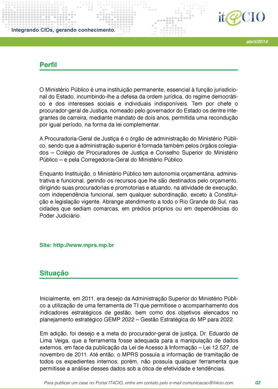 Tem por chefe o procurador-geral de Justiça, nomeado pelo governador do Estado os dentre integrantes de carreira, mediante mandato de dois anos, permitida uma recondução por igual período, na forma