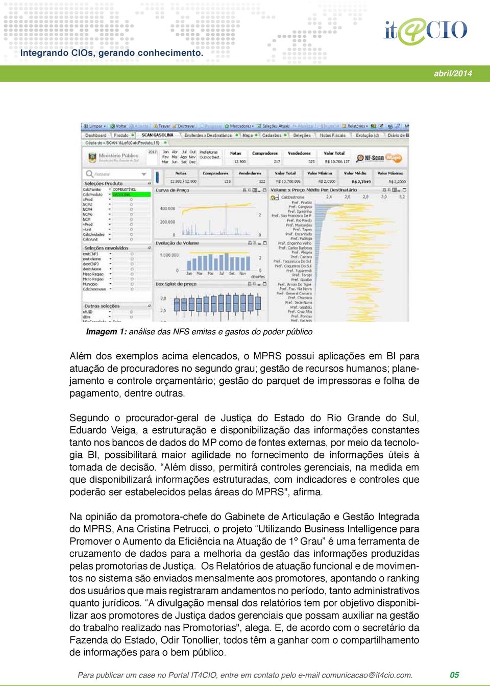 Segundo o procurador-geral de Justiça do Estado do Rio Grande do Sul, Eduardo Veiga, a estruturação e disponibilização das informações constantes tanto nos bancos de dados do MP como de fontes