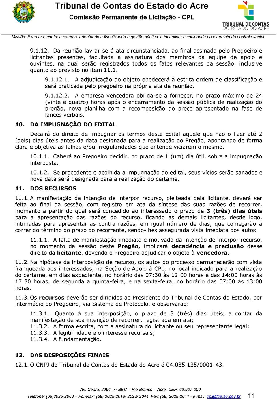 os fatos relevantes da sessão, inclusive quanto ao previsto no item 11.1. 1. A adjudicação do objeto obedecerá à estrita ordem de classificação e será praticada pelo pregoeiro na própria ata de reunião.