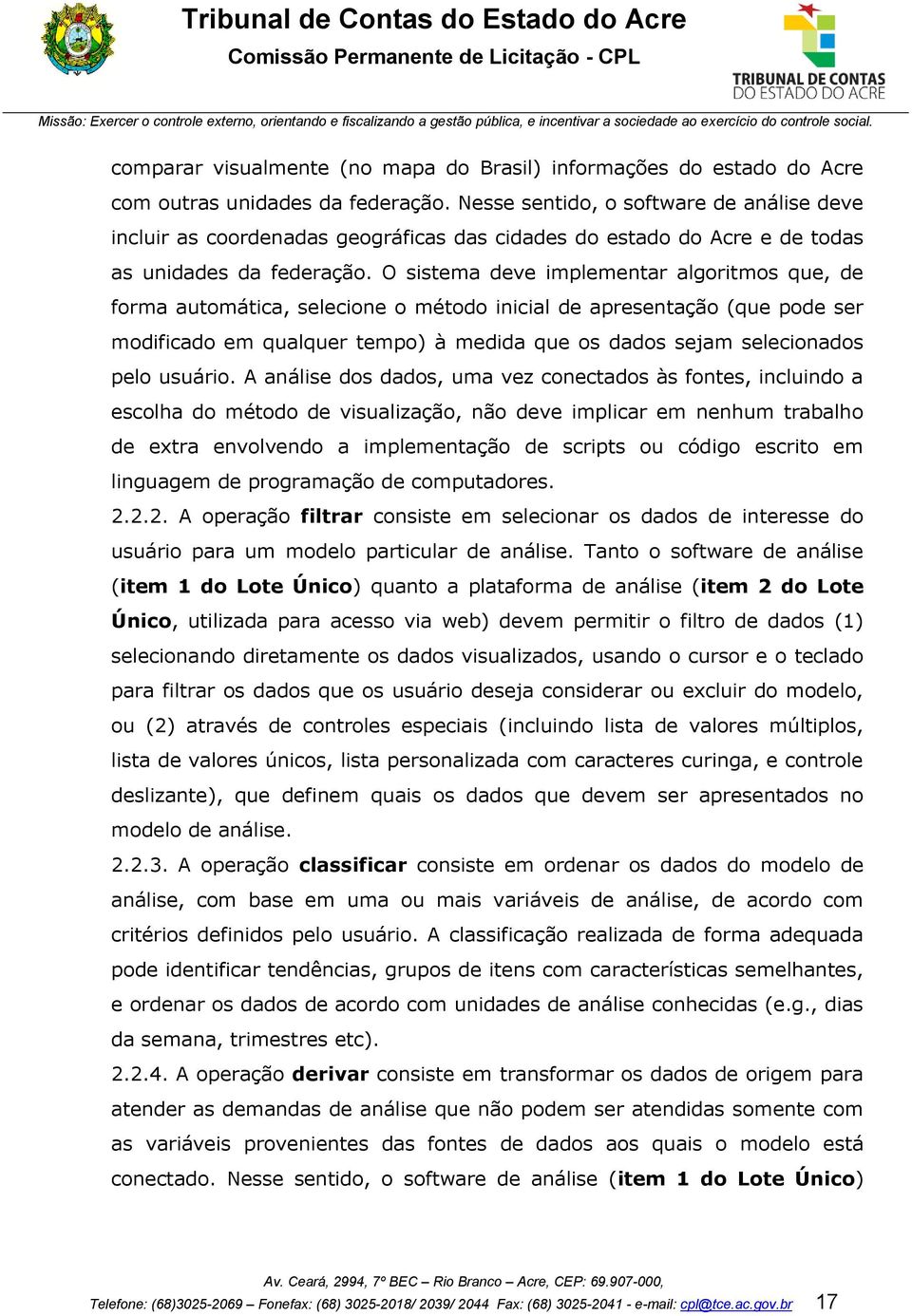 O sistema deve implementar algoritmos que, de forma automática, selecione o método inicial de apresentação (que pode ser modificado em qualquer tempo) à medida que os dados sejam selecionados pelo