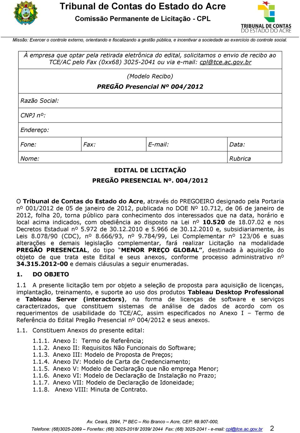 004/2012 O Tribunal de Contas do Estado do Acre, através do PREGOEIRO designado pela Portaria nº 001/2012 de 05 de janeiro de 2012, publicada no DOE Nº 10.