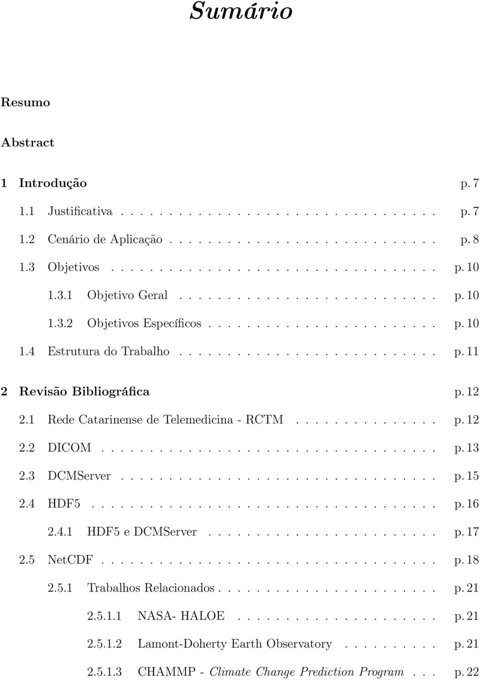 12 2.1 Rede Catarinense de Telemedicina - RCTM............... p. 12 2.2 DICOM................................... p. 13 2.3 DCMServer................................. p. 15 2.4 HDF5.................................... p. 16 2.