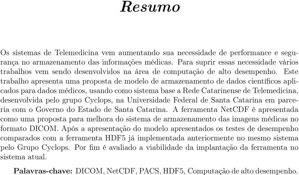 Este trabalho apresenta uma proposta de modelo de armazenamento de dados científicos aplicados para dados médicos, usando como sistema base a Rede Catarinense de Telemedicina, desenvolvida pelo grupo