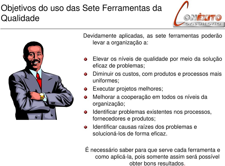 cooperação em todos os níveis da organização; Identificar problemas existentes nos processos, fornecedores e produtos; Identificar causas raízes dos