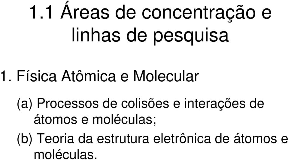 colisões e interações de átomos e moléculas; (b)