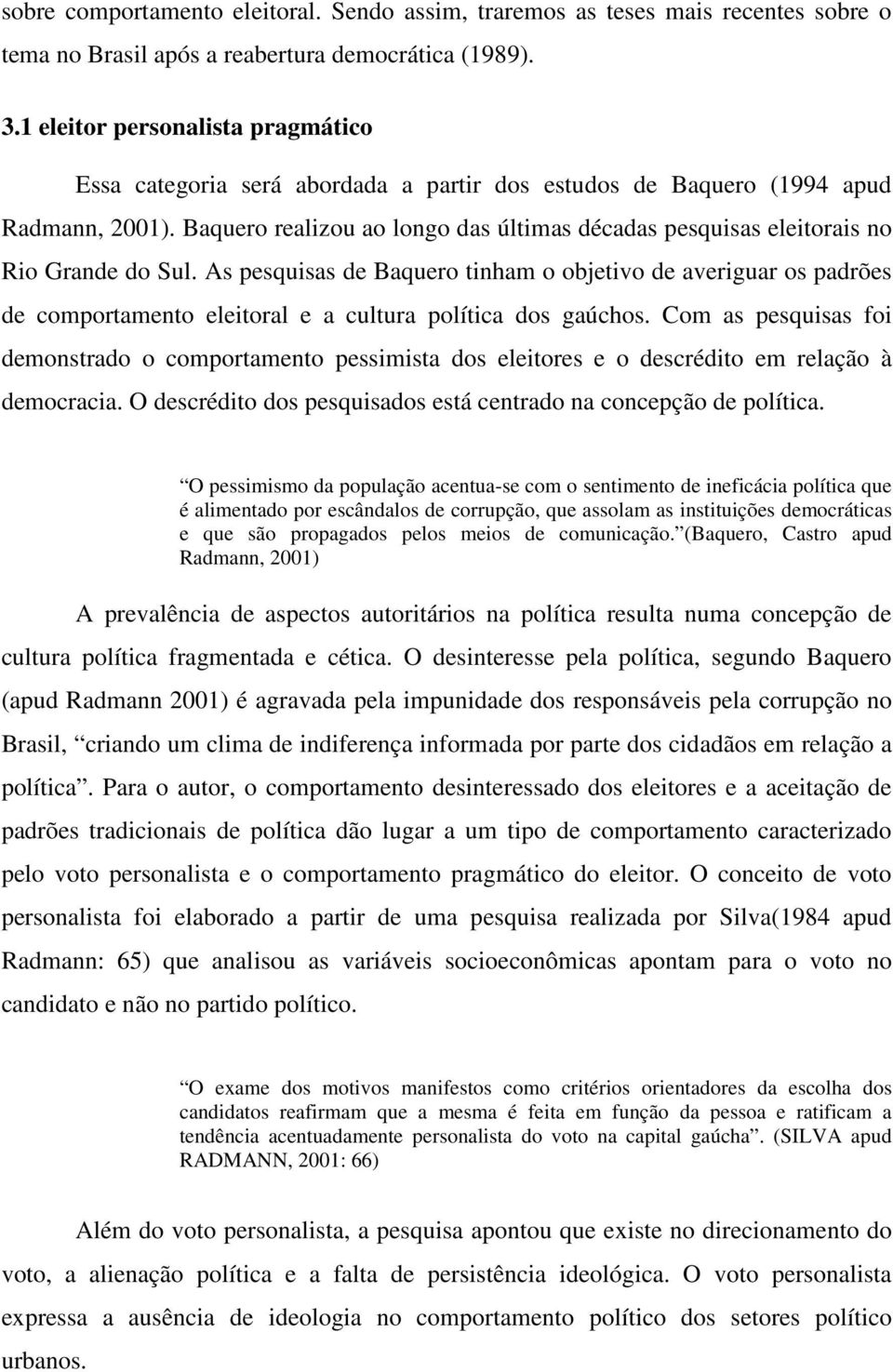 Baquero realizou ao longo das últimas décadas pesquisas eleitorais no Rio Grande do Sul.